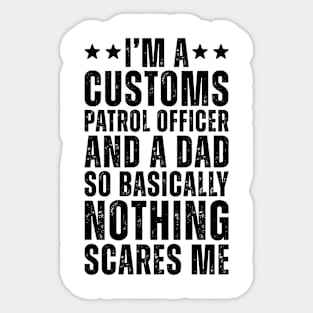 I'M A Customs Patrol Officer And A Dad So Basically Nothing Scares Me Sticker